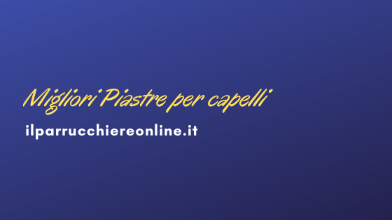 Migliori Piastre per capelli Migliori Piastre per capelli